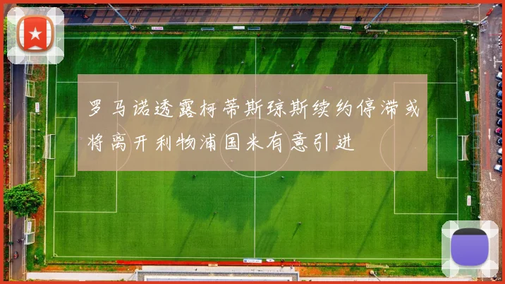 罗马诺透露柯蒂斯琼斯续约停滞或将离开利物浦国米有意引进